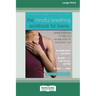 The Mindful Breathing Workbook for Teens: Simple Practices to Help You Manage Stress and Feel Better Now [Large Print 16 Pt Edition]