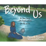 Beyond Us: A True Story with Implications for All of Us