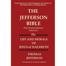 The Jefferson Bible What Thomas Jefferson Selected as the Life and Morals of Jesus of Nazareth
