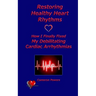 Restoring Healthy Heart Rhythms: How I Finally Fixed My Debilitating Cardiac Arrhythmias