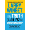 The Truth (and Lies!) of Entrepreneurship: Make Your Business a Profit Generating Dream, Not a Money Losing Nightmare!