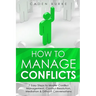 How to Manage Conflicts: 7 Easy Steps to Master Conflict Management, Conflict Resolution, Mediation & Difficult Conversations