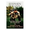 The Red Badge of Courage & Other Tales from the Civil War: The Little Regiment, A Mystery of Heroism, The Veteran, An Indiana Campaign, A Grey Sleeve.