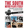 The South Never Plays Itself: A Film Buff's Journey Through the South on Screen