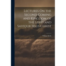 Lectures On the Second Coming and Kingdom of the Lord and Saviour Jesus Christ