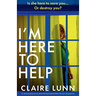 I'm Here to Help: An utterly gripping and unputdownable psychological thriller with a jaw-dropping twist