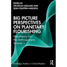 Big Picture Perspectives on Planetary Flourishing: Metatheory for the Anthropocene Volume 1