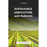 The Guide to Sustainable Agriculture and Farming