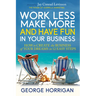 Work Less, Make More, and Have Fun in Your Business: How to Create the Business of Your Dreams in 12 Easy Steps