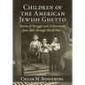 Children of the American Jewish Ghetto: Stories of Struggle and Achievement from 1881 through World War I