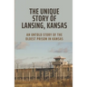 The Unique Story Of Lansing, Kansas: An Untold Story Of The Oldest Prison in Kansas: An Important Component Of Prison Life