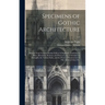 Specimens of Gothic Architecture: Selected From Various Ancient Edifices in England: Consisting of Plans, Elevations, Sections, and Parts at Large: Ca