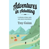 Adventures in Adulting: A collection of tales, trails, and crucial conversations