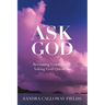 Ask God. Becoming Comfortable Asking God Questions