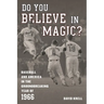 Do You Believe in Magic?: Baseball and America in the Groundbreaking Year of 1966
