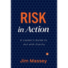 Risk in Action: The Leader's Guide to Act with Clarity