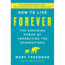 How to Live Forever: The Enduring Power of Connecting the Generations
