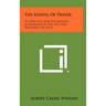 The Gospel of Prayer: Its Practice and Psychology as Revealed in the Life and Teachings of Jesus