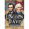 Lincoln vs Davis: The Great Rivalry - How Two Presidents Shaped America's Civil War Through Leadership, Morality, and Strategy to Define a Nation's Fu