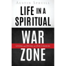 Life in a Spiritual War Zone: Living and Dying by Our Choices