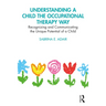 Understanding a Child the Occupational Therapy Way: Recognizing and Communicating the Unique Potential of a Child