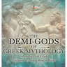 The Demi-Gods of Greek Mythology - Mythology 4th Grade Children's Greek & Roman Books