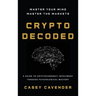 Crypto Decoded: A Beginner's Guide to Cryptocurrency Investing, Market Psychology, and Smarter Decision-Making