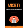 Anxiety: How To Stop Anxiety And Depression Naturally (A Comprehensive Guide To Cognitive Behavioral Therapy)