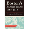 Boston'S Banner Years: 1965-2015: A Saga of Black Success