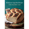 98 Delicious Vegan Bread Recipes: A Plant-Based Baker's Guide