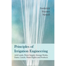 Principles of Irrigation Engineering Â " Arid Lands, Water Supply, Storage Works, Dams, Canals, Water Rights and Products