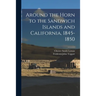 Around the Horn to the Sandwich Islands and California, 1845-1850