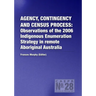 Agency, Contingency and Census Process: Observations of the 2006 Indigenous Enumeration Strategy in remote Aboriginal Australia