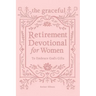 The Graceful Retirement Devotional for Women to Embrace God's Gifts: 52 Weeks of 3-Minute Devotions for Faith, Purpose, and Love-Filled Relationships