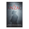 The ANZAC: The History and Legacy of the Australian and New Zealand Army Corps during the 20th Century