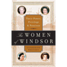 The Women of Windsor: Their Power, Privilege, and Passions