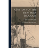 A History of the New York Iroquois: Now Commonly Called the Six Nations