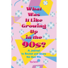What Was It Like Growing Up in the 90s?: A Journal to Revisit and Share the Rad 90s