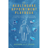 The Healthcare Appointment Playbook: Understanding the System to Get the Care You Deserve