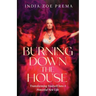 Burning Down the House: Transforming Yourself into a Powerful New Life