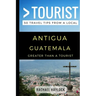 Greater Than a Tourist - Antigua Guatemala: 50 Travel Tips from a Local