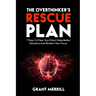 The Overthinker's Rescue Plan: 7 Days To Clear Your Mind, Make Better Decisions, and Reclaim Your Focus