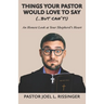 Things Your Pastor Would LOVE to Say (...But Can't!): An Honest Look at Your Shepherd's Heart