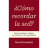 ¿Cómo Recordar La Sed?: Ensayo Sobre El Tiempo, La Historia Y Sus Escombros