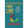Reinventing Your Life: Your guide to finding fulfillment in starting your business
