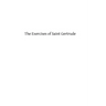 The Exercises of Saint Gertrude: Virgin and Abbess of the Order of St. Benedict