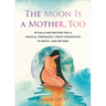 The Moon Is a Mother, Too: Rituals and Recipes for a Magical Pregnancy, from Conception to Birth - And Beyond