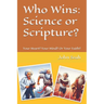 Who Wins: Science or Scripture?: Your Heart? Your Mind? Or Your Faith?