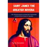 Saint James the Greater Novena: Life, Novena Prayers and Real-life Testimonies of Grace from St James of Apostles
