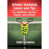 Tennis Training Games and Tips for Ambitious Coaches, Players, and Parents